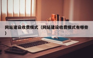 郯城网站建设收费模式（网站建设收费模式有哪些）